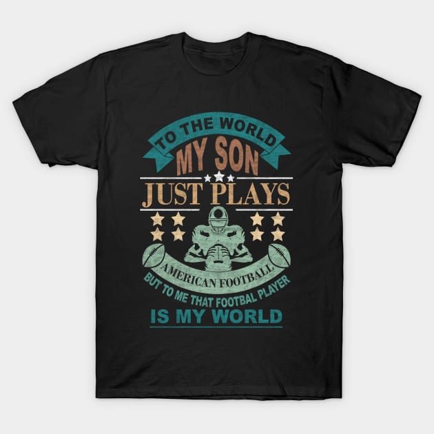 TO THE WORLD MY SON JUST PLAYS FOOTBALL BUT TO ME THAT FOOTBALL PLAYER IS MY WORLD T-Shirt by SilverTee